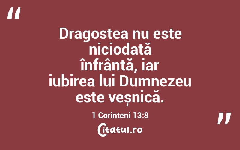 Dragostea nu este niciodată înfrântă, iar iubirea lui Dumnezeu este veșnică. 1 Corinteni 13:8
