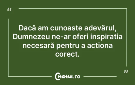 Dacă am cunoaște adevărul, Dumnezeu n...