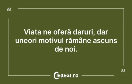 Viața ne oferă daruri, dar uneori moti...