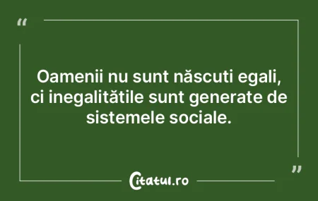 Oamenii nu sunt născuți egali, ci ineg...