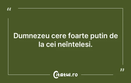 Dumnezeu cere foarte puțin de la cei ne...