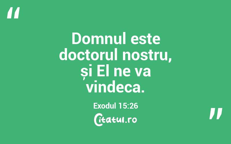 Domnul este doctorul nostru, și El ne va vindeca. Exodul 15:26