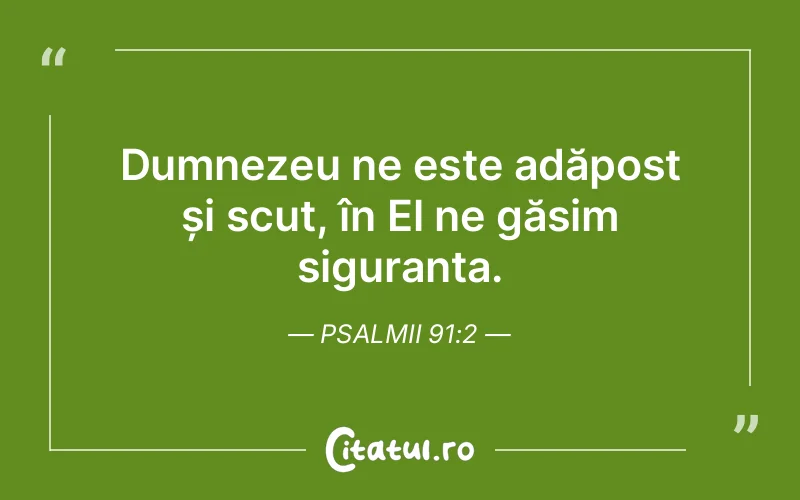 Dumnezeu ne este adăpost și scut, în El ne găsim siguranța. Psalmii 91:2