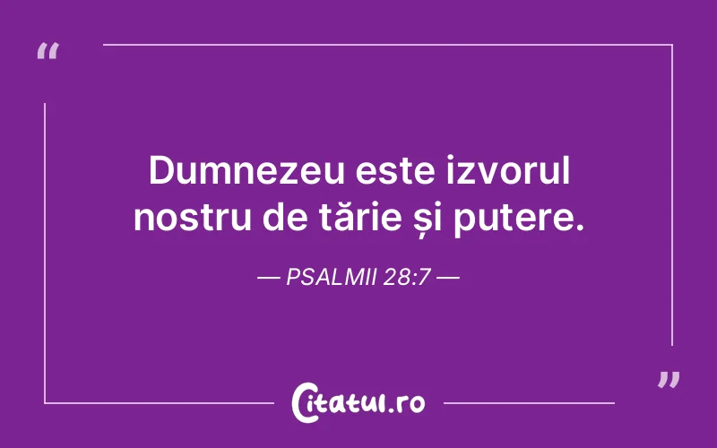 Dumnezeu este izvorul nostru de tărie și putere. Psalmii 28:7