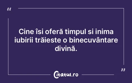 Cine își oferă timpul și inima iubir...