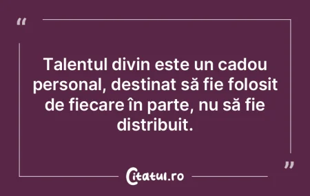 Talentul divin este un cadou personal, d... Talentul divin este un cadou personal, d...