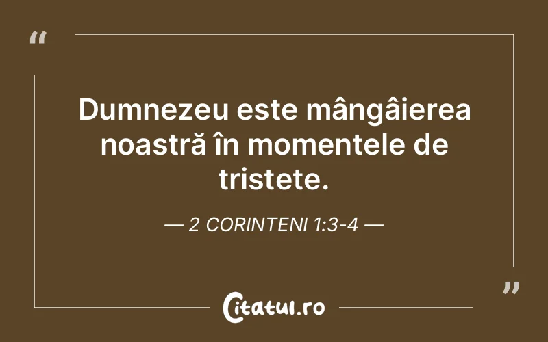 Dumnezeu este mângâierea noastră în momentele de tristețe. 2 Corinteni 1:3-4