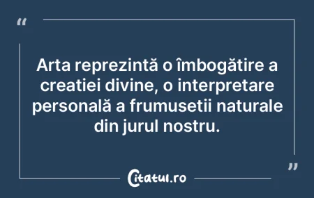 Arta reprezintă o îmbogățire a creaÈ... Arta reprezintă o îmbogățire a creaÈ...
