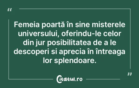 Femeia poartă în sine misterele univer... Femeia poartă în sine misterele univer...