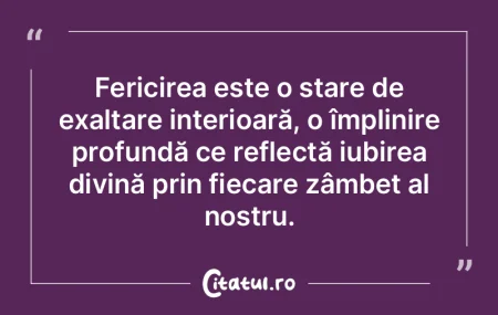Fericirea este o stare de exaltare inter...