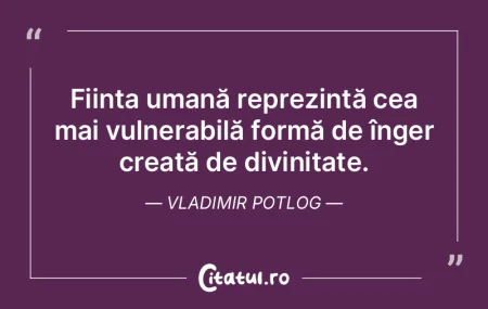 Ființa umană reprezintă cea mai vulne...