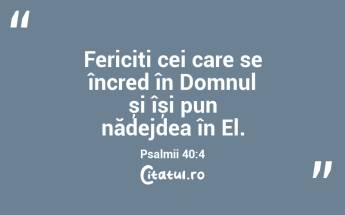Fericiți cei care se încred în Domnul și își pun nădejdea în El. Psalmii 40:4...