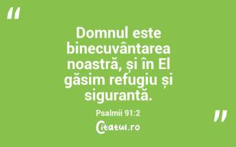 Domnul este binecuvântarea noastră, și în El găsim refugiu și siguranță. Psalmii 91:2...