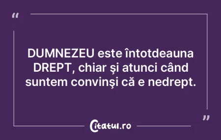 DUMNEZEU este întotdeauna DREPT, chiar ... DUMNEZEU este întotdeauna DREPT, chiar ...