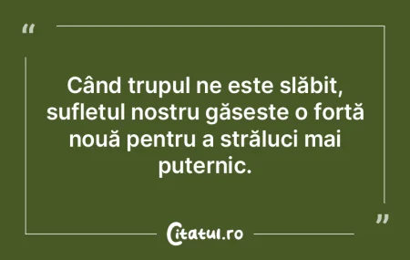Când trupul ne este slăbit, sufletul n...