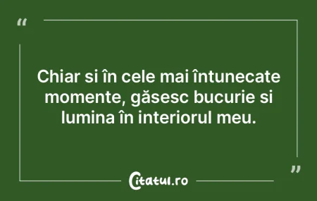 Chiar și în cele mai întunecate momen...