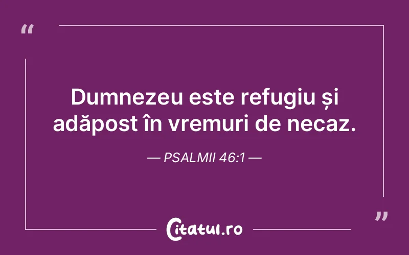 Dumnezeu este refugiu și adăpost în vremuri de necaz. Psalmii 46:1