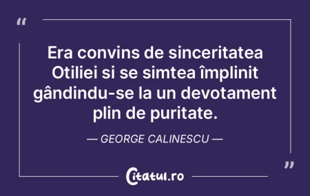 Era convins de sinceritatea Otiliei și ... Era convins de sinceritatea Otiliei și ...