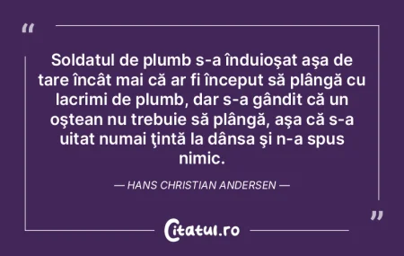 Soldatul de plumb s-a înduioşat aşa d... Soldatul de plumb s-a înduioşat aşa d...