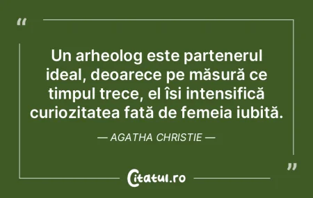 Un arheolog este partenerul ideal, deoar... Un arheolog este partenerul ideal, deoar...