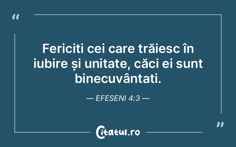 Fericiți cei care trăiesc în iubire și unitate, căci ei sunt binecuvântați. Efeseni 4:3