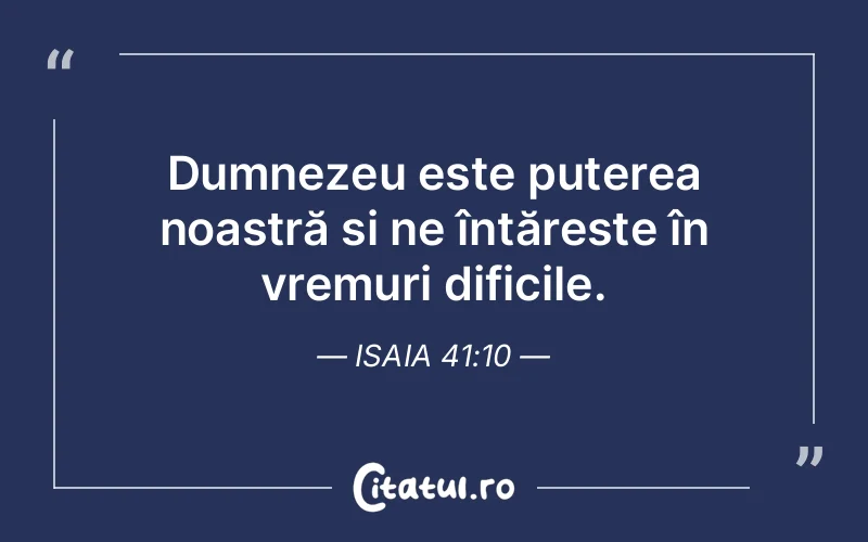 Dumnezeu este puterea noastră și ne întărește în vremuri dificile. Isaia 41:10