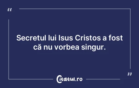 Secretul lui Isus Cristos a fost că nu ... Secretul lui Isus Cristos a fost că nu ...