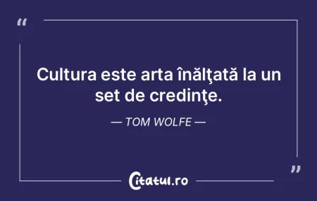 Cultura este arta înălţată la un set... Cultura este arta înălţată la un set...