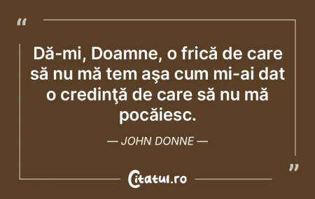 Dă-mi, Doamne, o frică de care să nu ... Dă-mi, Doamne, o frică de care să nu ...
