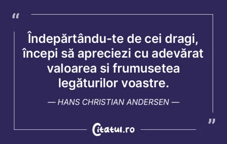 Îndepărtându-te de cei dragi, începi... Îndepărtându-te de cei dragi, începi...
