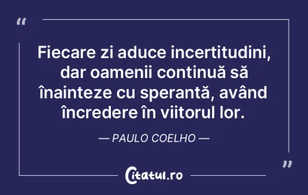 Fiecare zi aduce incertitudini, dar oame... Fiecare zi aduce incertitudini, dar oame...