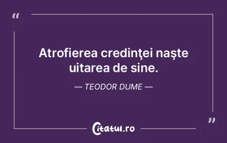 Atrofierea credinţei naşte uitarea de ... Atrofierea credinţei naşte uitarea de ...