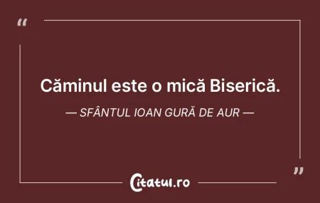 Căminul este o mică Biserică. Sfântu... Căminul este o mică Biserică. Sfântu...