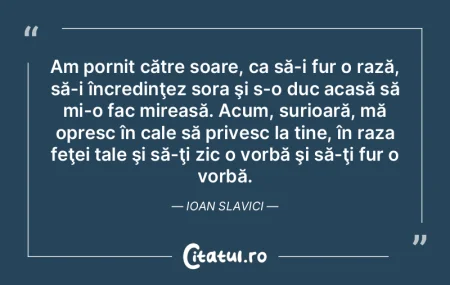 Am pornit către soare, ca să-i fur o r...