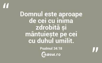 Domnul este aproape de cei cu inima zdrobită și mântuiește pe cei cu duhul umilit. Psalmul 34:18...