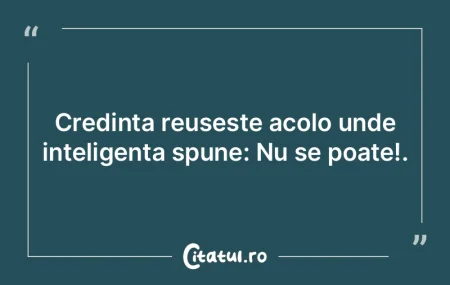 Credinta reuseste acolo unde inteligenta... Credinta reuseste acolo unde inteligenta...