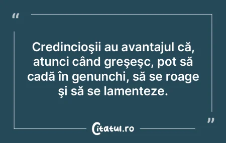Credincioşii au avantajul că, atunci c... Credincioşii au avantajul că, atunci c...