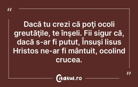 Dacă tu crezi că poţi ocoli greutăţ... Dacă tu crezi că poţi ocoli greutăţ...