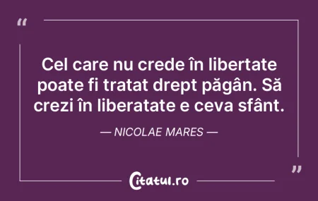 Cel care nu crede în libertate poate fi... Cel care nu crede în libertate poate fi...