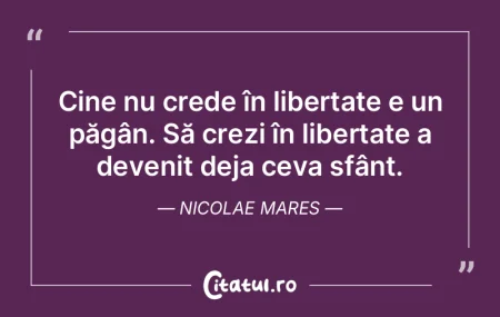 Cine nu crede în libertate e un păgân...