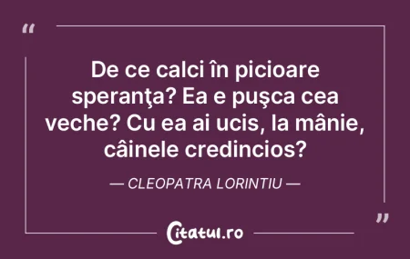 De ce calci în picioare speranţa? Ea e... De ce calci în picioare speranţa? Ea e...