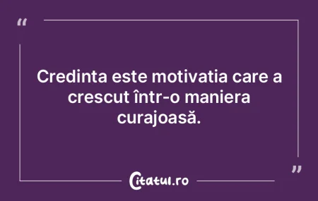 Credința este motivația care a crescut... Credința este motivația care a crescut...