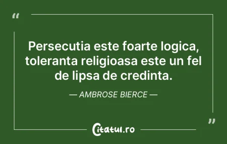 Persecutia este foarte logica, toleranta...