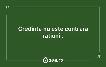 Credinta nu este contrara ratiunii.