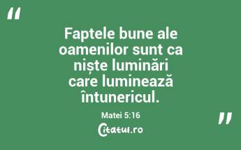 Faptele bune ale oamenilor sunt ca niște luminări care luminează întunericul. Matei 5:16...