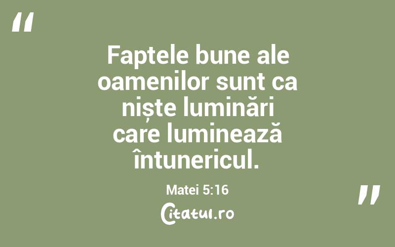 Faptele bune ale oamenilor sunt ca niște luminări care luminează întunericul. Matei 5:16