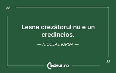 Lesne crezătorul nu e un credincios. Ni... Lesne crezătorul nu e un credincios. Ni...