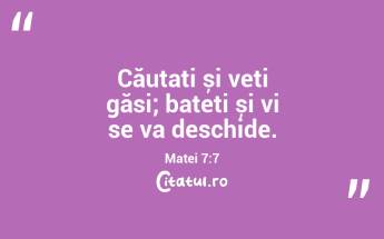 Căutați și veți găsi; bateți și vi se va deschide. Matei 7:7...