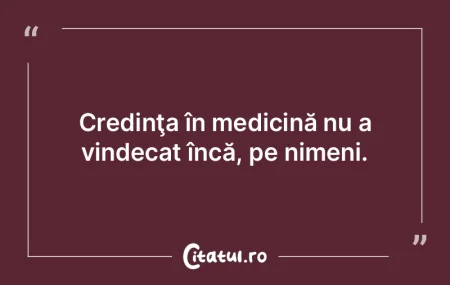 Credinţa în medicină nu a vindecat î... Credinţa în medicină nu a vindecat î...