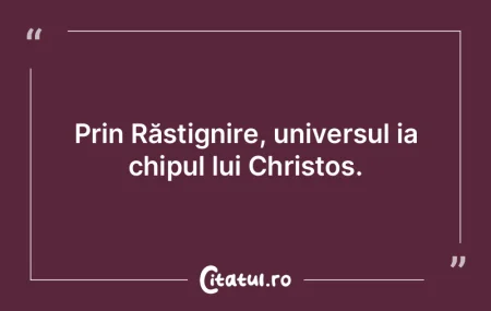 Prin Răstignire, universul ia chipul lu... Prin Răstignire, universul ia chipul lu...